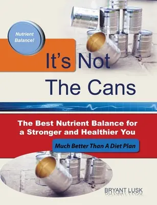 Nem a konzervdobozok miatt: A legjobb tápanyagegyensúly az erősebb és egészségesebb Önért - It's Not the Cans: The Best Nutrient Balance for a Stronger and Healthier You