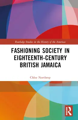 A társadalom formálása a tizennyolcadik századi brit Jamaikában - Fashioning Society in Eighteenth-Century British Jamaica