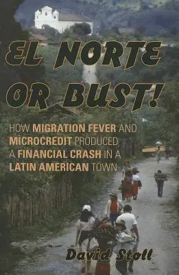 El Norte or Bust!: Hogyan vezetett a migrációs láz és a mikrohitel egy latin-amerikai város pénzügyi összeomlásához? - El Norte or Bust!: How Migration Fever and Microcredit Produced a Financial Crash in a Latin American Town