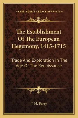 Az európai hegemónia kialakulása, 1415-1715: Kereskedelem és felfedezés a reneszánsz korában - The Establishment Of The European Hegemony, 1415-1715: Trade And Exploration In The Age Of The Renaissance