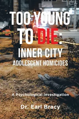 Too Young To Die: Inner City Adolescent Homicides: A Psychological Investigation