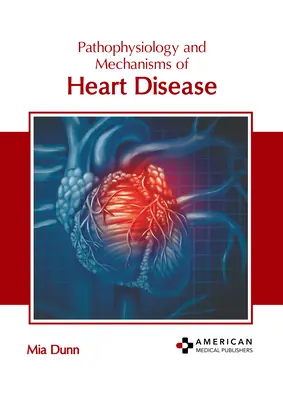 A szívbetegségek patofiziológiája és mechanizmusai - Pathophysiology and Mechanisms of Heart Disease