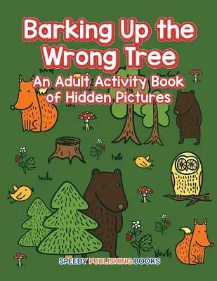 Rossz fát ugatunk: Felnőtteknek szóló, rejtett képeket tartalmazó foglalkoztató könyv - Barking Up the Wrong Tree: An Adult Activity Book of Hidden Pictures