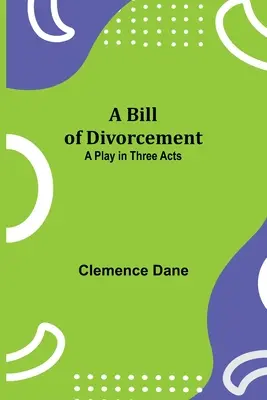 A Bill of Divorcement: Színdarab három felvonásban - A Bill of Divorcement: A Play in Three Acts