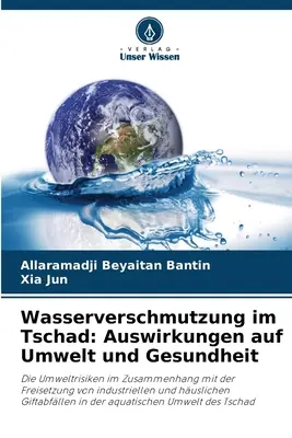 Wasserverschmutzung im Tschad: Auswirkungen auf Umwelt und Gesundheit