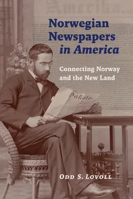 Norvég újságok Amerikában: Norvégia és az új föld összekötése - Norwegian Newspapers in America: Connecting Norway and the New Land