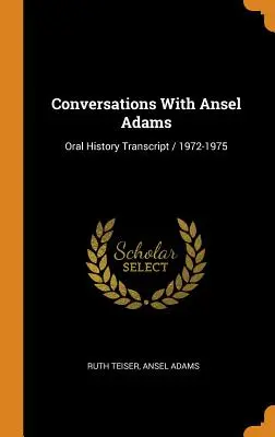 Beszélgetések Ansel Adamsszel: Oral History Transcript / 1972-1975 - Conversations With Ansel Adams: Oral History Transcript / 1972-1975