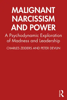 Rosszindulatú nárcizmus és hatalom: Az őrület és a vezetés pszichodinamikai vizsgálata - Malignant Narcissism and Power: A Psychodynamic Exploration of Madness and Leadership
