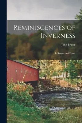 Inverness-i emlékek: Emberek és helyek (Fraser John (Of Inverness)) - Reminiscences of Inverness: Its People and Places (Fraser John (Of Inverness))