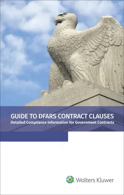 Útmutató a DFARS szerződési záradékokhoz: Részletes megfelelési információk a kormányzati szerződésekhez, 2021. kiadás - Guide to DFARS Contract Clauses: Detailed Compliance Information for Government Contracts, 2021 Edition