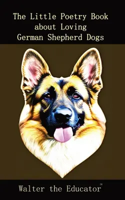 A kis verseskönyv a szerető német juhászkutyákról - The Little Poetry Book about Loving German Shepherd Dogs
