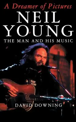 A képek álmodója: Neil Young: Young Young: Az ember és a zenéje - A Dreamer of Pictures: Neil Young: The Man and His Music