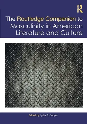 The Routledge Companion to Masculinity in American Literature and Culture (A férfiasság az amerikai irodalomban és kultúrában) - The Routledge Companion to Masculinity in American Literature and Culture