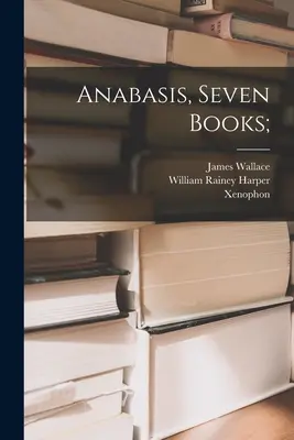 Anabasis, hét könyv; - Anabasis, Seven Books;