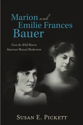 Marion és Emilie Frances Bauer: A vadnyugattól az amerikai zenei modernizmusig - Marion and Emilie Frances Bauer: From the Wild West to American Musical Modernism