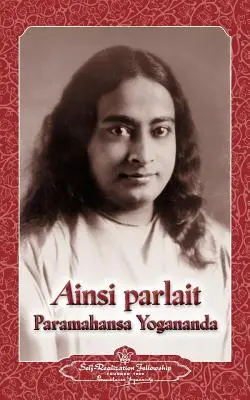 Ainsi parlait Paramahansa Yogananda (Yogananda mondásai) - Ainsi parlait Paramahansa Yogananda (Sayings of Yogananda)