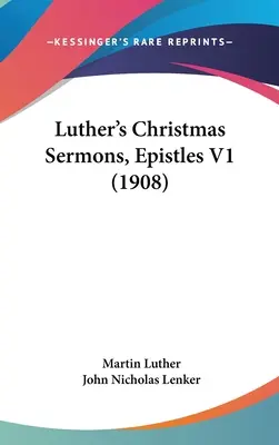 Luther karácsonyi prédikációi, levelek V1 (1908) - Luther's Christmas Sermons, Epistles V1 (1908)