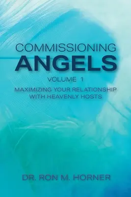 Angyalok megbízása: A mennyei vendéglátókkal való kapcsolatod maximalizálása - Commissioning Angels: Maximizing Your Relationship with Heavenly Hosts