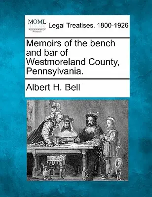 Memoirs of the Bench and Bar of Westmoreland County, Pennsylvania.