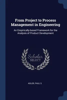 A projektmenedzsmenttől a folyamatmenedzsmentig a mérnöki szakmában: Egy empirikusan megalapozott keretrendszer a termékfejlesztés elemzéséhez - From Project to Process Management in Engineering: An Empirically-based Framework for the Analysis of Product Development