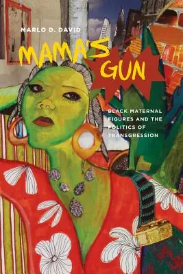 Mama fegyvere: Black Maternal Figures and the Politics of Transgression (Fekete anyafigurák és a transzgresszió politikája) - Mama's Gun: Black Maternal Figures and the Politics of Transgression