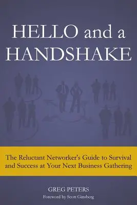 Hello and a Handshake: A vonakodó kapcsolatépítő útmutatója a túléléshez és a sikerhez a következő üzleti találkozón - Hello and a Handshake: The Reluctant Networker's Guide to Survival and Success at Your Next Business Gathering