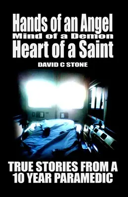 Egy angyal keze, egy démon elméje, egy szent szíve: Igaz történetek egy 10 éves mentőápolótól - Hands of an Angel, Mind of a Demon, Heart of a Saint: True Stories from a 10 year Paramedic