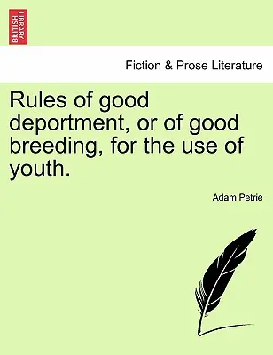 A helyes viselkedés, vagy a jó nevelés szabályai az ifjúság használatára. - Rules of Good Deportment, or of Good Breeding, for the Use of Youth.