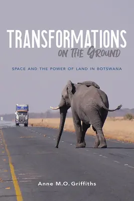Átváltozások a földön: A tér és a föld ereje Botswanában - Transformations on the Ground: Space and the Power of Land in Botswana