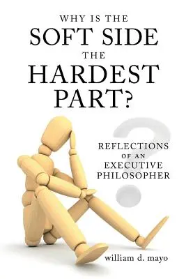 Miért a puha oldal a legnehezebb?: Egy vezető filozófus gondolatai - Why Is the Soft Side the Hardest Part?: Reflections of an Executive Philosopher