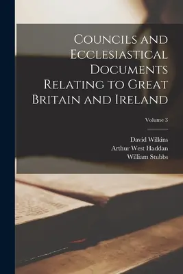 Nagy-Britanniára és Írországra vonatkozó tanácsok és egyházi dokumentumok; 3. kötet - Councils and Ecclesiastical Documents Relating to Great Britain and Ireland; Volume 3