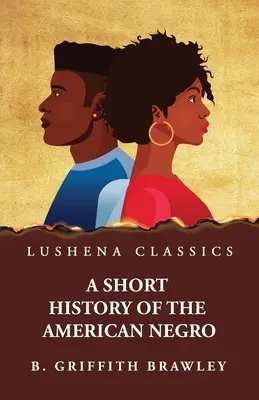 Az amerikai néger rövid története Benjamin Griffith Brawley tollából - A Short History of the American Negro by Benjamin Griffith Brawley