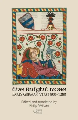 The Bright Rose: Korai német versek 800-1250 - The Bright Rose: Early German Verse 800-1250