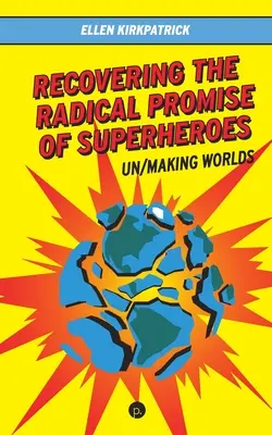 A szuperhősök radikális ígéretének visszaszerzése: Un/Making Worlds (Un/Making Worlds) - Recovering the Radical Promise of Superheroes: Un/Making Worlds