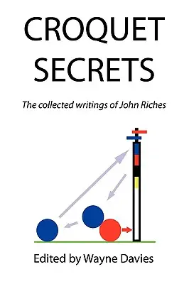 Krokkertitkok: John Riches összegyűjtött írásai - Croquet Secrets: The Collected Writings of John Riches