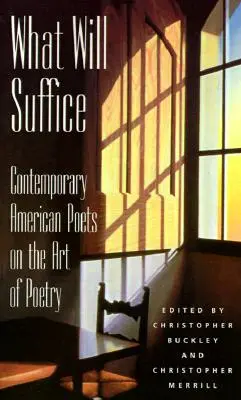 What Will Suffice: Kortárs amerikai költők a költészet művészetéről - What Will Suffice: Contemporary American Poets on the Art of Poetry