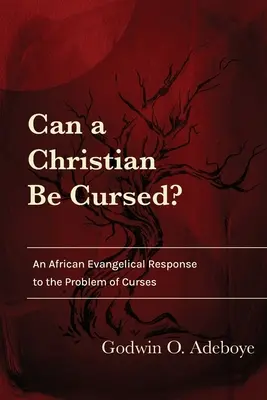 Lehet-e egy keresztény átkozott? Egy afrikai evangélikus válasz az átkok problémájára - Can a Christian Be Cursed?: An African Evangelical Response to the Problem of Curses