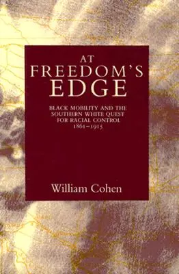 A szabadság peremén: A fekete mobilitás és a déli fehérek faji ellenőrzésre való törekvése, 1861--1915 - At Freedom's Edge: Black Mobility and the Southern White Quest for Racial Control, 1861--1915