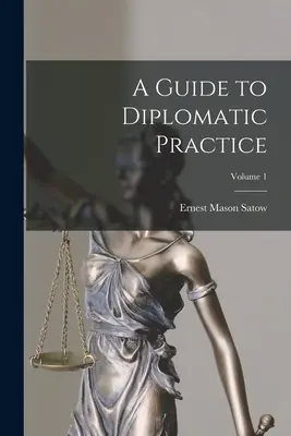 Útmutató a diplomáciai gyakorlathoz; 1. kötet - A Guide to Diplomatic Practice; Volume 1