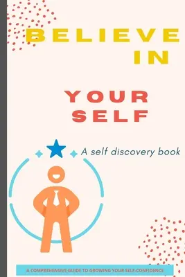 Higgy magadban könyv: A Self Discovery Book / Átfogó útmutató az önbizalmad növeléséhez - Believe in Yourself Book: A Self Discovery Book / A Comprehensive Guide to Growing Your Self-Confidence