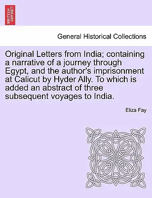 Eredeti levelek Indiából, amelyek egy egyiptomi utazás elbeszélését és a szerzőnek Hyder Ally által Calicutban történt fogva tartását tartalmazzák. - Original Letters from India; Containing a Narrative of a Journey Through Egypt, and the Author's Imprisonment at Calicut by Hyder Ally. to Which Is Ad