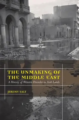 A Közel-Kelet felbomlása: A nyugati rendezetlenség története az arab országokban - The Unmaking of the Middle East: A History of Western Disorder in Arab Lands