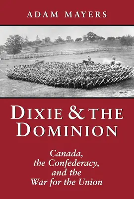 Dixie & the Dominion: Kanada, a Konföderáció és az Unióért folytatott háború - Dixie & the Dominion: Canada, the Confederacy, and the War for the Union