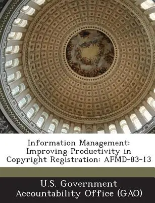 Információkezelés: A szerzői jogi nyilvántartás termelékenységének javítása: Afmd-83-13 - Information Management: Improving Productivity in Copyright Registration: Afmd-83-13