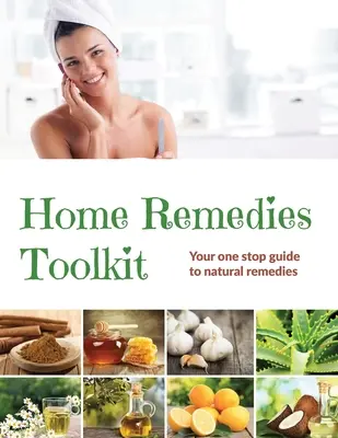 Home Remedies Tool Kit: A természetes gyógymódok egyablakos útmutatója - Home Remedies Tool Kit: Your one stop guide to natural remedies