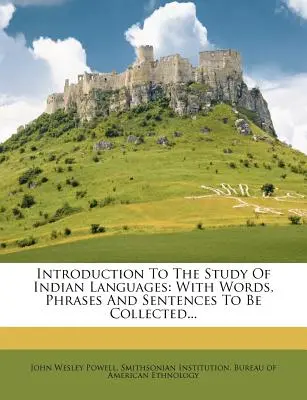 Bevezetés az indián nyelvek tanulmányozásába: With Words, Phrases and Sentences to Be Collected... - Introduction to the Study of Indian Languages: With Words, Phrases and Sentences to Be Collected...