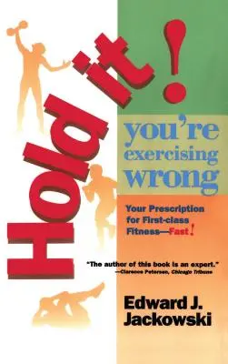 Állj! Rosszul edzel: A gyors első osztályú fittség receptje - Hold It! You're Exercizing Wrong: Your Prescription for First-Class Fitness Fast