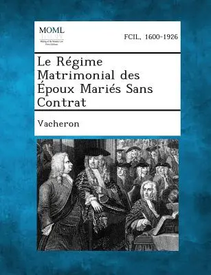 Le Regime Matrimonial Des Epoux Maries Sans Contrat (A házassági szerződés nélküli házassági rendszer) - Le Regime Matrimonial Des Epoux Maries Sans Contrat