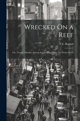 Egy zátonyon hajótörést szenvedett: Vagy húsz hónap az Auckland-szigetek között. Tr. From the Fr - Wrecked On a Reef: Or, Twenty Months Among the Auckland Isles. Tr. From the Fr