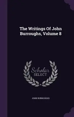 John Burroughs írásai, 8. kötet - The Writings Of John Burroughs, Volume 8